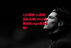 128棋牌-cs天禄战队比赛(2020天禄战队csgo成员介绍)